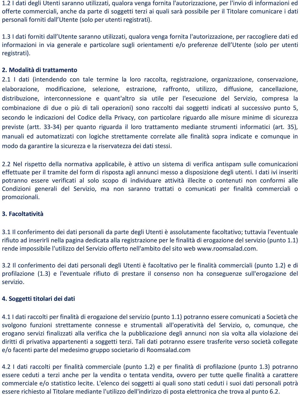 3 I dati forniti dall Utente saranno utilizzati, qualora venga fornita l'autorizzazione, per raccogliere dati ed informazioni in via generale e particolare sugli orientamenti e/o preferenze dell