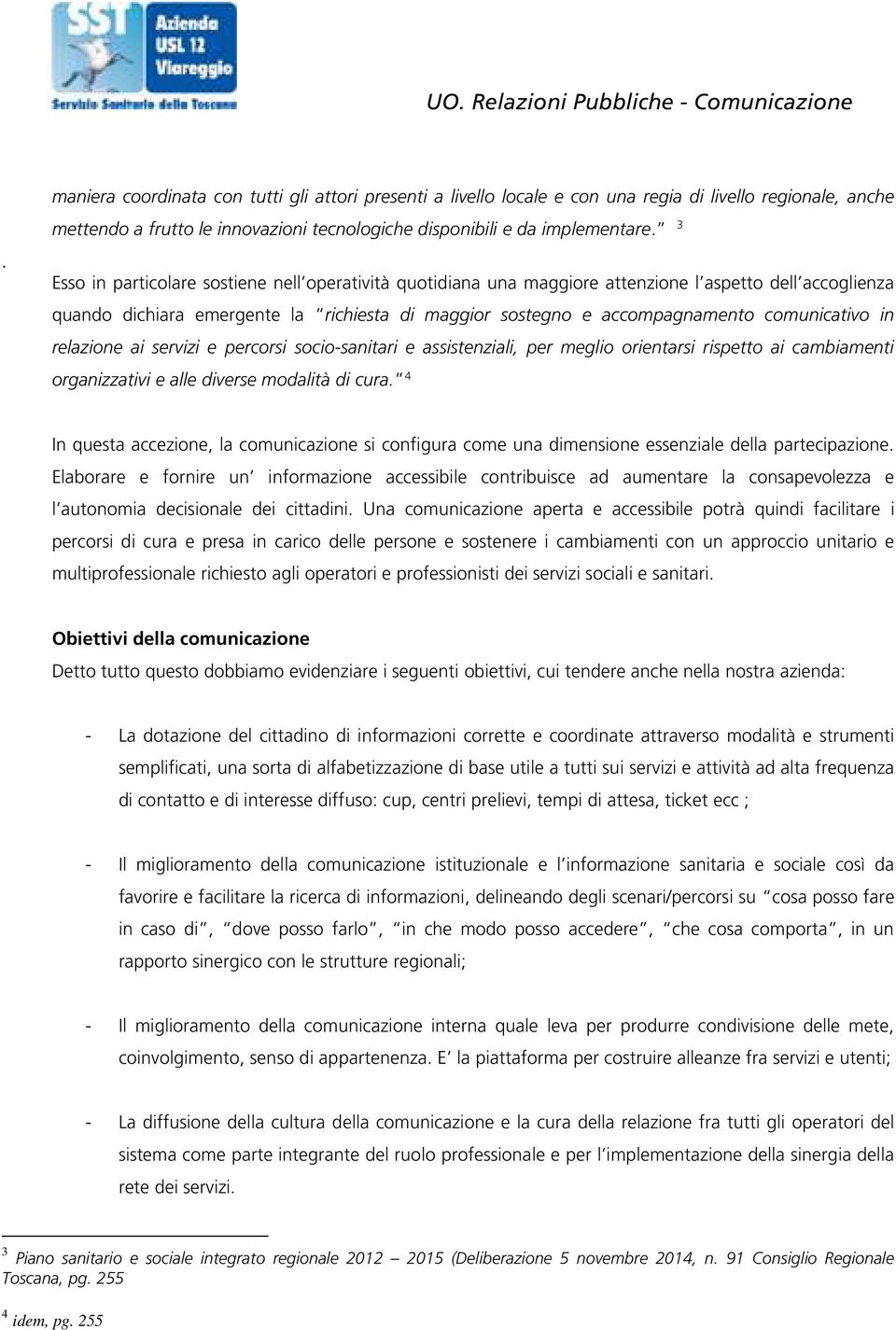 in relazione ai servizi e percorsi socio-sanitari e assistenziali, per meglio orientarsi rispetto ai cambiamenti organizzativi e alle diverse modalità di cura.