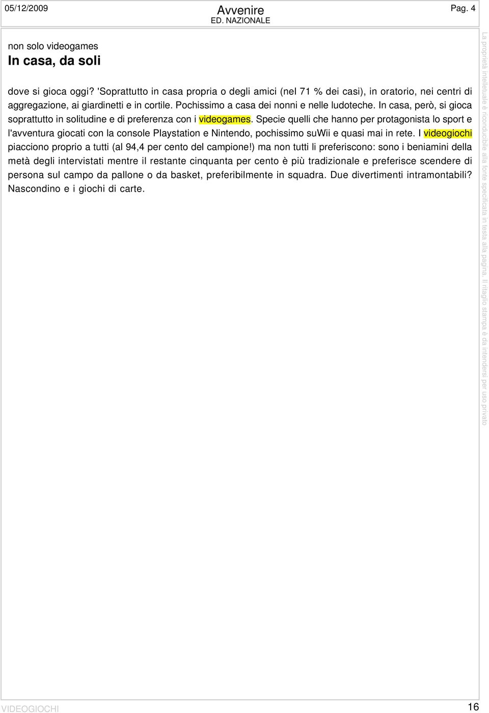 In casa, però, si gioca soprattutto in solitudine e di preferenza con i videogames.