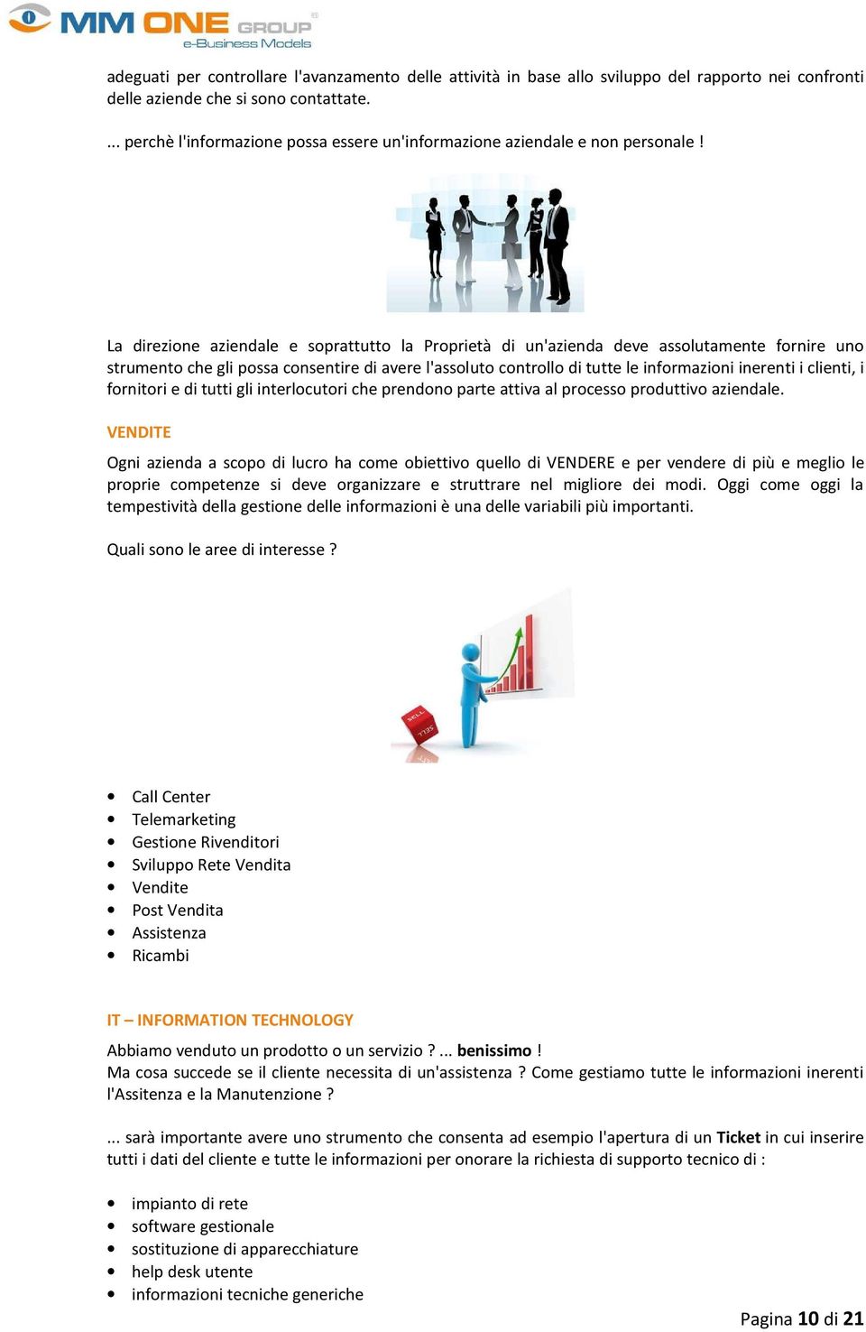 La direzione aziendale e soprattutto la Proprietà di un'azienda deve assolutamente fornire uno strumento che gli possa consentire di avere l'assoluto controllo di tutte le informazioni inerenti i