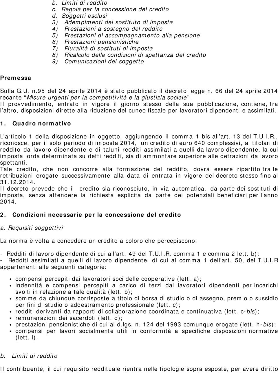 di imposta 8) Ricalcolo delle condizioni di spettanza del credito 9) Comunicazioni del soggetto Premessa Sulla G.U. n.95 del 24 aprile 2014 è stato pubblicato il decreto legge n.