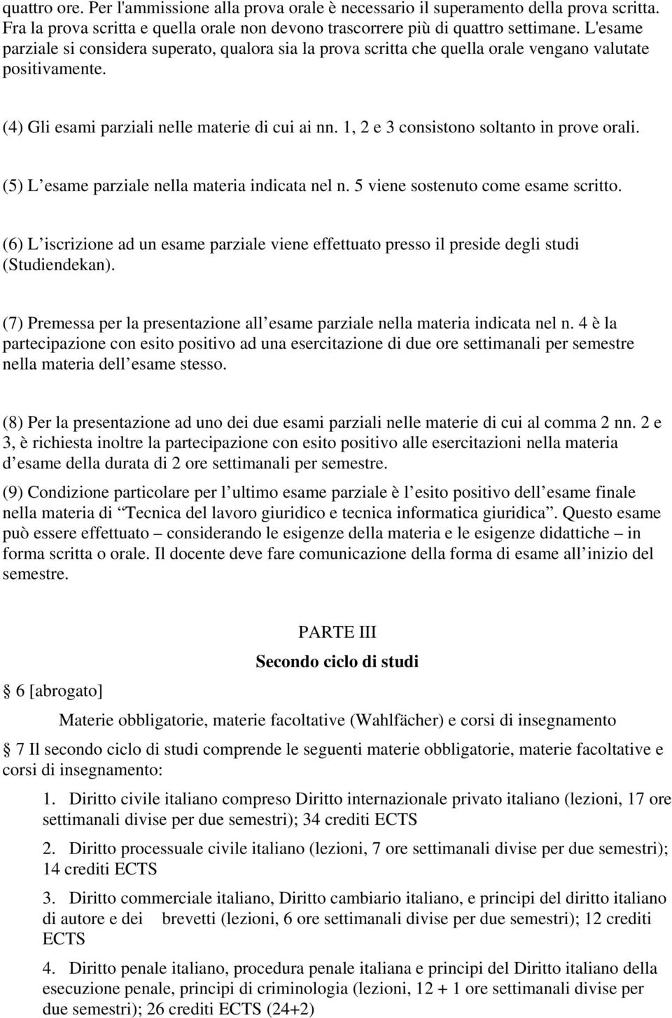 1, 2 e 3 consistono soltanto in prove orali. (5) L esame parziale nella materia indicata nel n. 5 viene sostenuto come esame scritto.