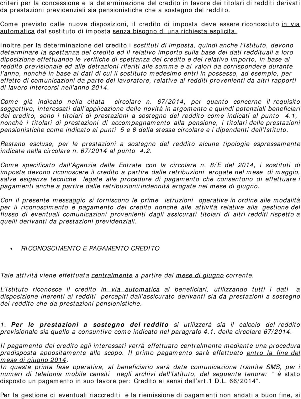 Inoltre per la determinazione del credito i sostituti di imposta, quindi anche l Istituto, devono determinare la spettanza del credito ed il relativo importo sulla base dei dati reddituali a loro