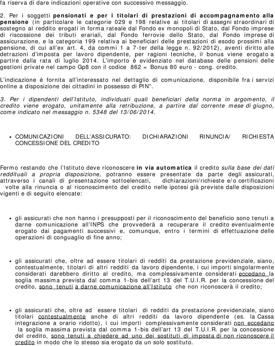 erogati in forma rateale dal Fondo ex monopoli di Stato, dal Fondo imprese di riscossione dei tributi erariali, dal Fondo ferrovie dello Stato, dal Fondo imprese di assicurazione, e la categoria 199