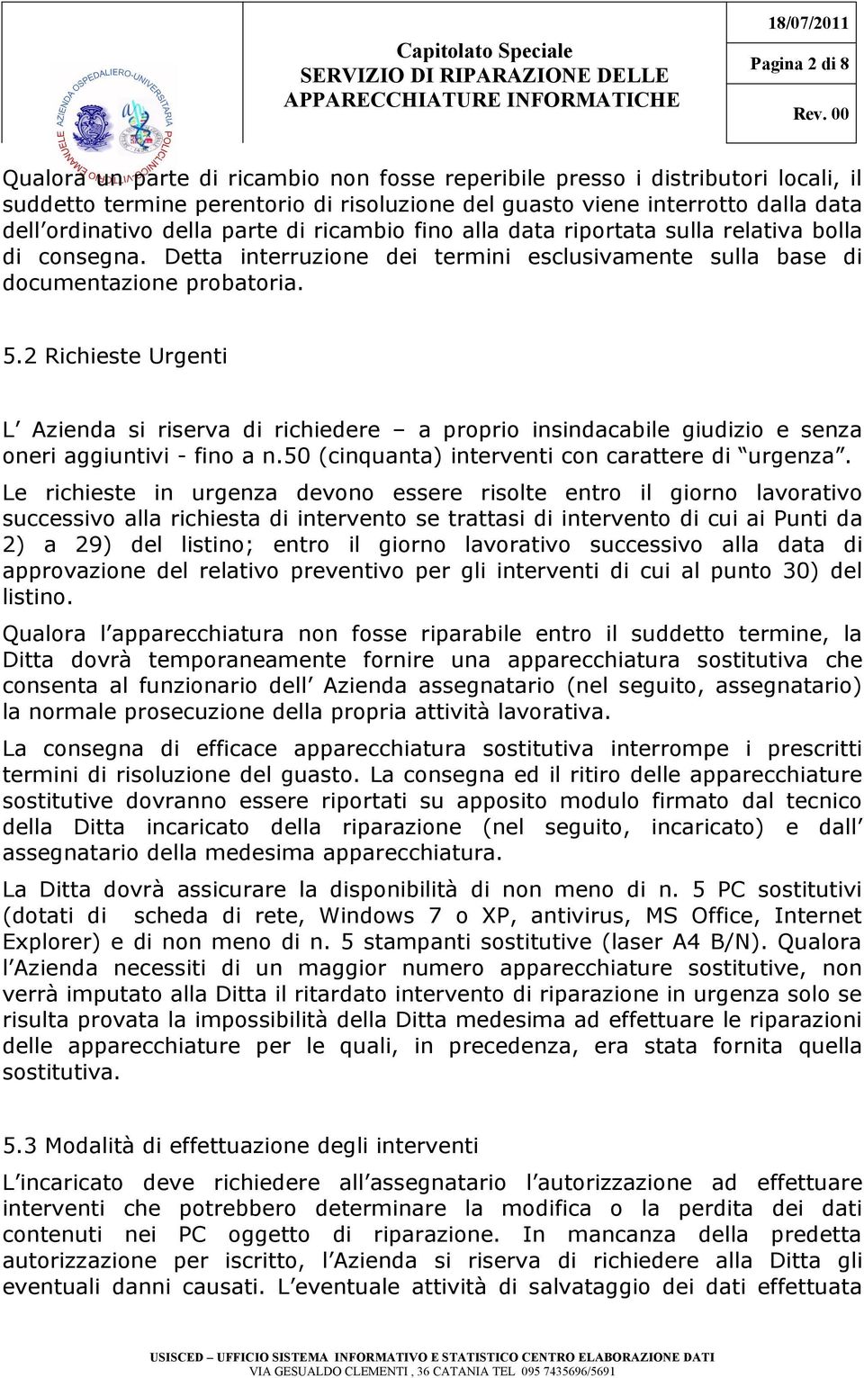 2 Richieste Urgenti L Azienda si riserva di richiedere a proprio insindacabile giudizio e senza oneri aggiuntivi - fino a n. (cinquanta) interventi con carattere di urgenza.