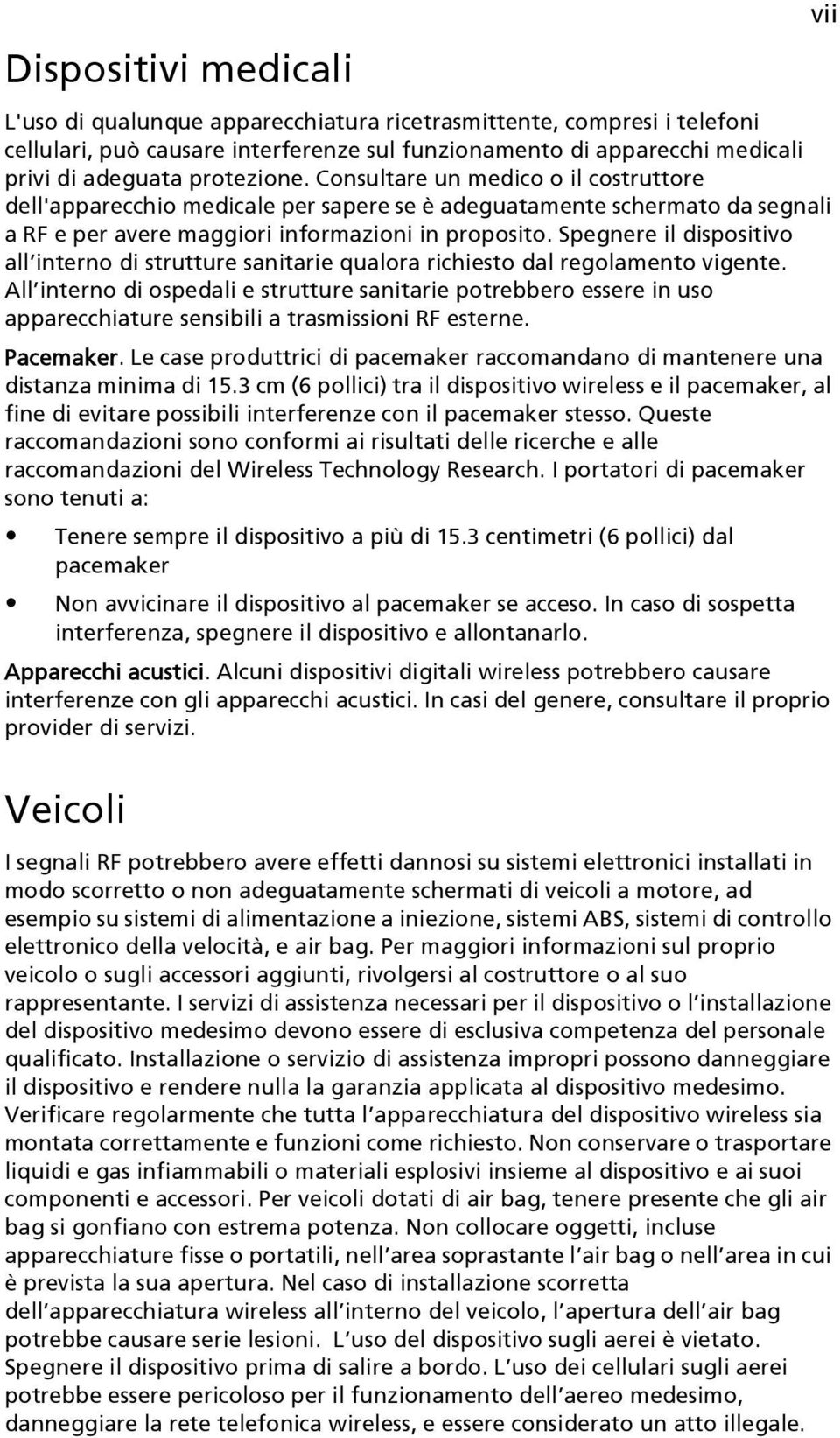 Spegnere il dispositivo all interno di strutture sanitarie qualora richiesto dal regolamento vigente.