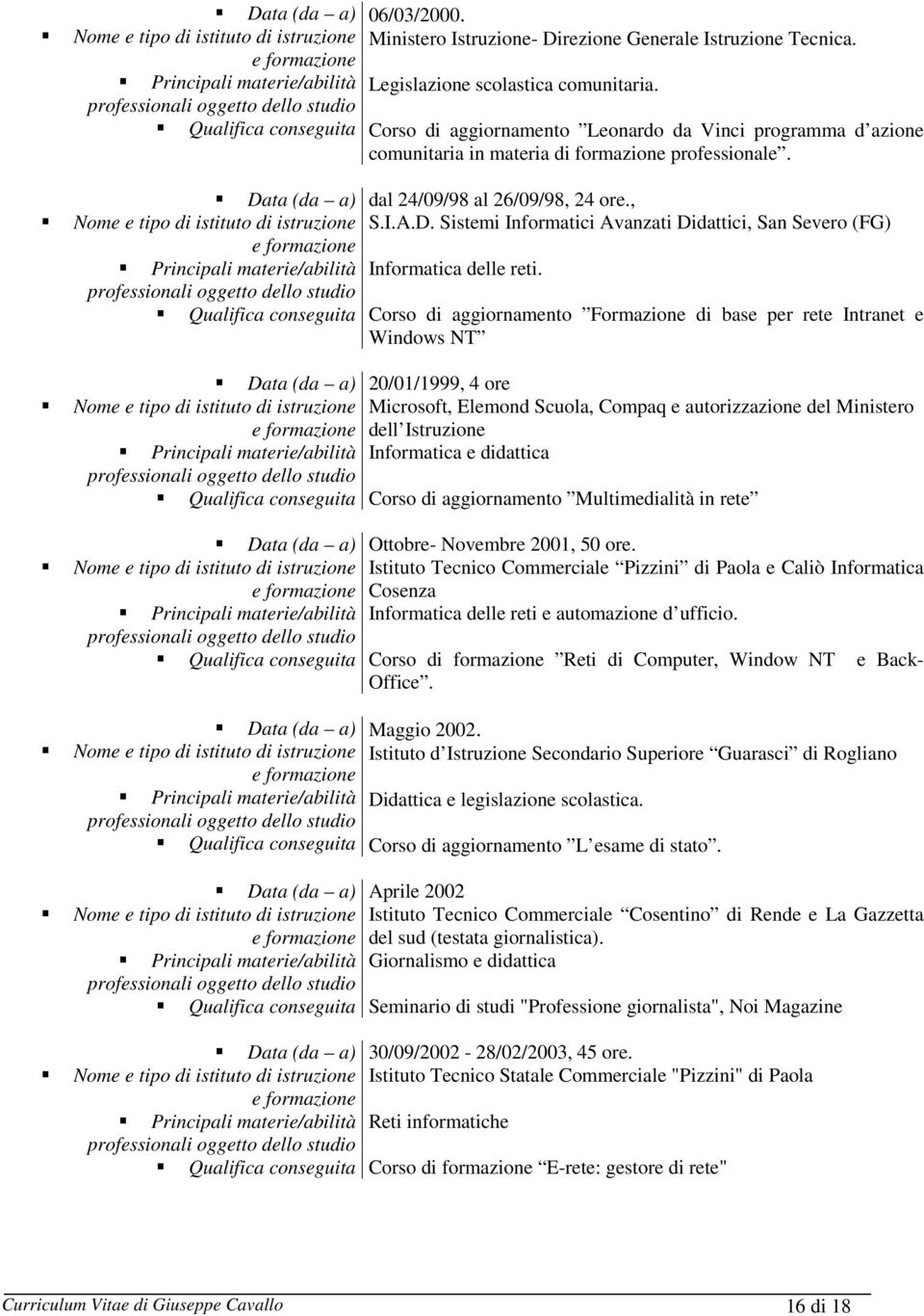 Qualifica conseguita Corso di aggiornamento Leonardo da Vinci programma d azione comunitaria in materia di formazione professionale. dal 24/09/98 al 26/09/98, 24 ore., S.I.A.D.