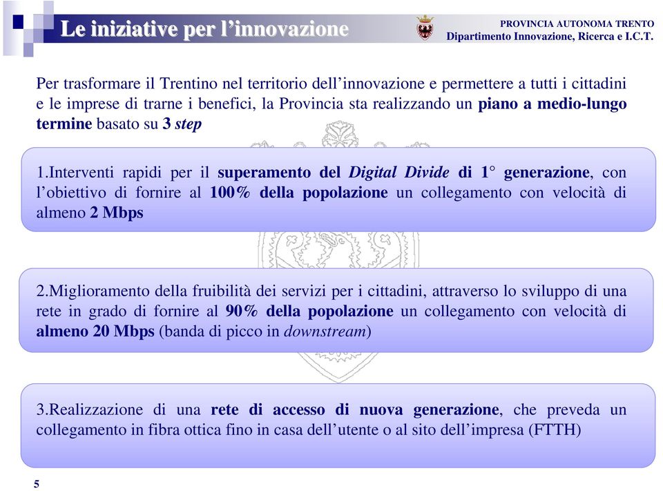 Interventi rapi per il superamento del Digital Divide 1 generazione, con l obiettivo fornire al 100% della popolazione un collegamento con velocità almeno 2 Mbps 2.