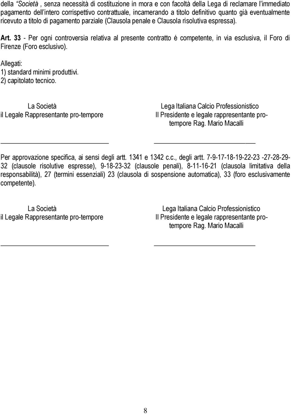 33 - Per ogni controversia relativa al presente contratto é competente, in via esclusiva, il Foro di Firenze (Foro esclusivo). Allegati: 1) standard minimi produttivi. 2) capitolato tecnico.