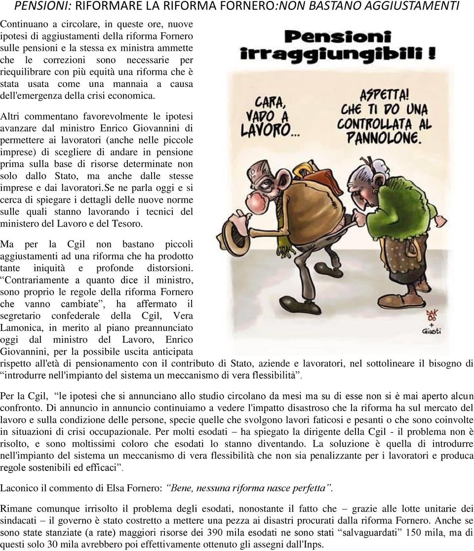 Altri commentano favorevolmente le ipotesi avanzare dal ministro Enrico Giovannini di permettere ai lavoratori (anche nel le piccole imprese) di scegliere di andare in pensione prima sulla base di