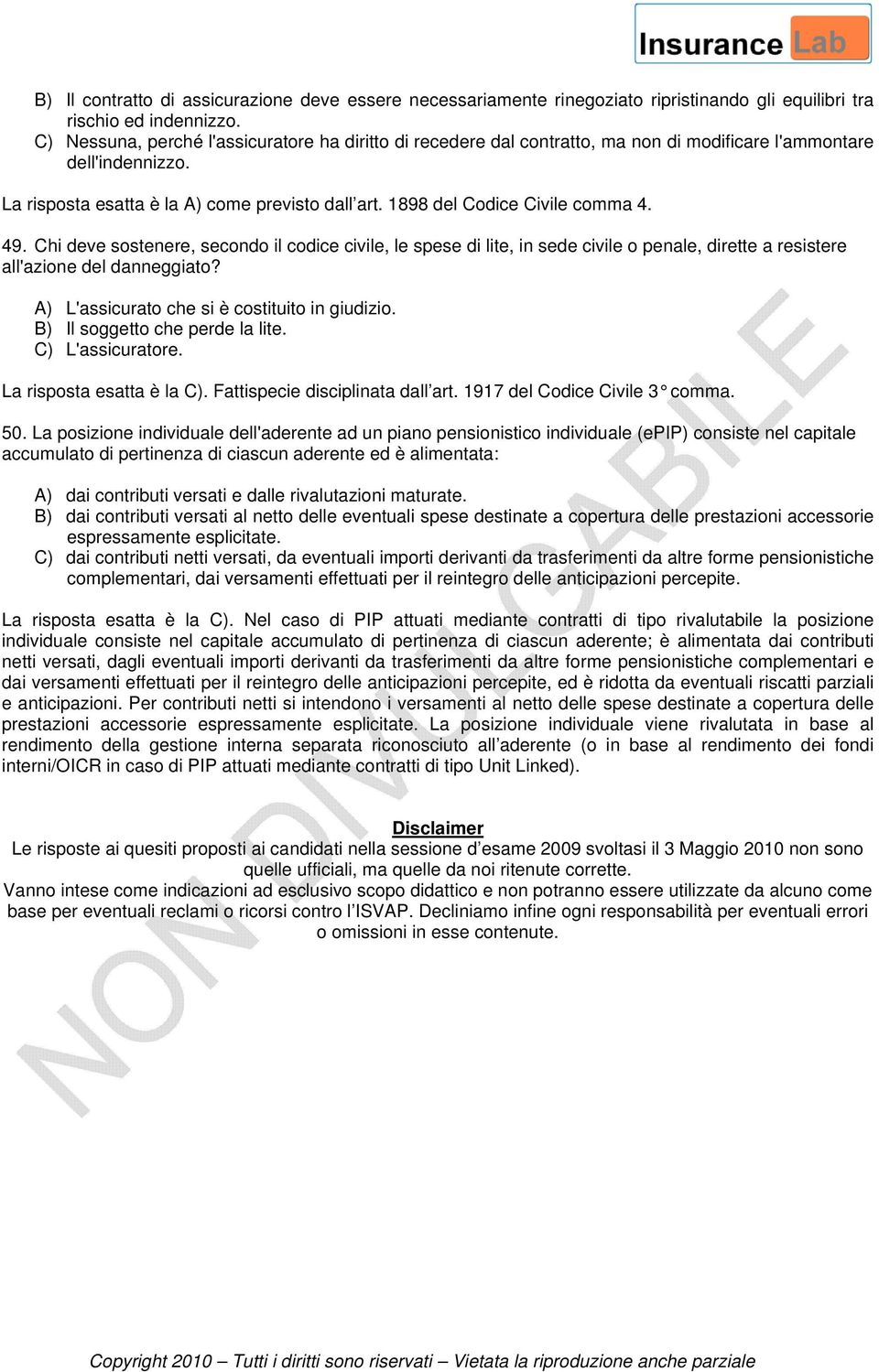 1898 del Codice Civile comma 4. 49. Chi deve sostenere, secondo il codice civile, le spese di lite, in sede civile o penale, dirette a resistere all'azione del danneggiato?