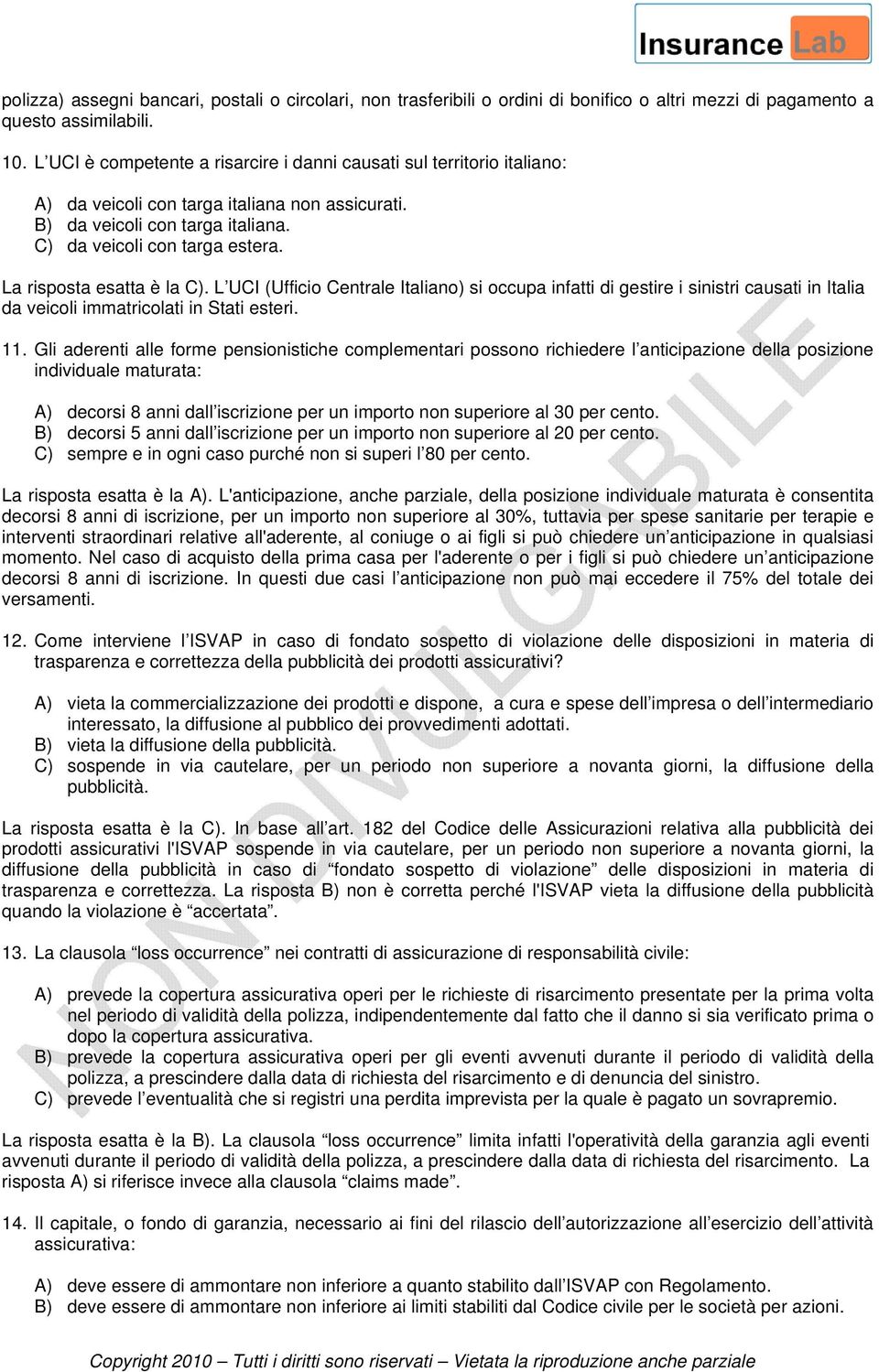 La risposta esatta è la C). L UCI (Ufficio Centrale Italiano) si occupa infatti di gestire i sinistri causati in Italia da veicoli immatricolati in Stati esteri. 11.