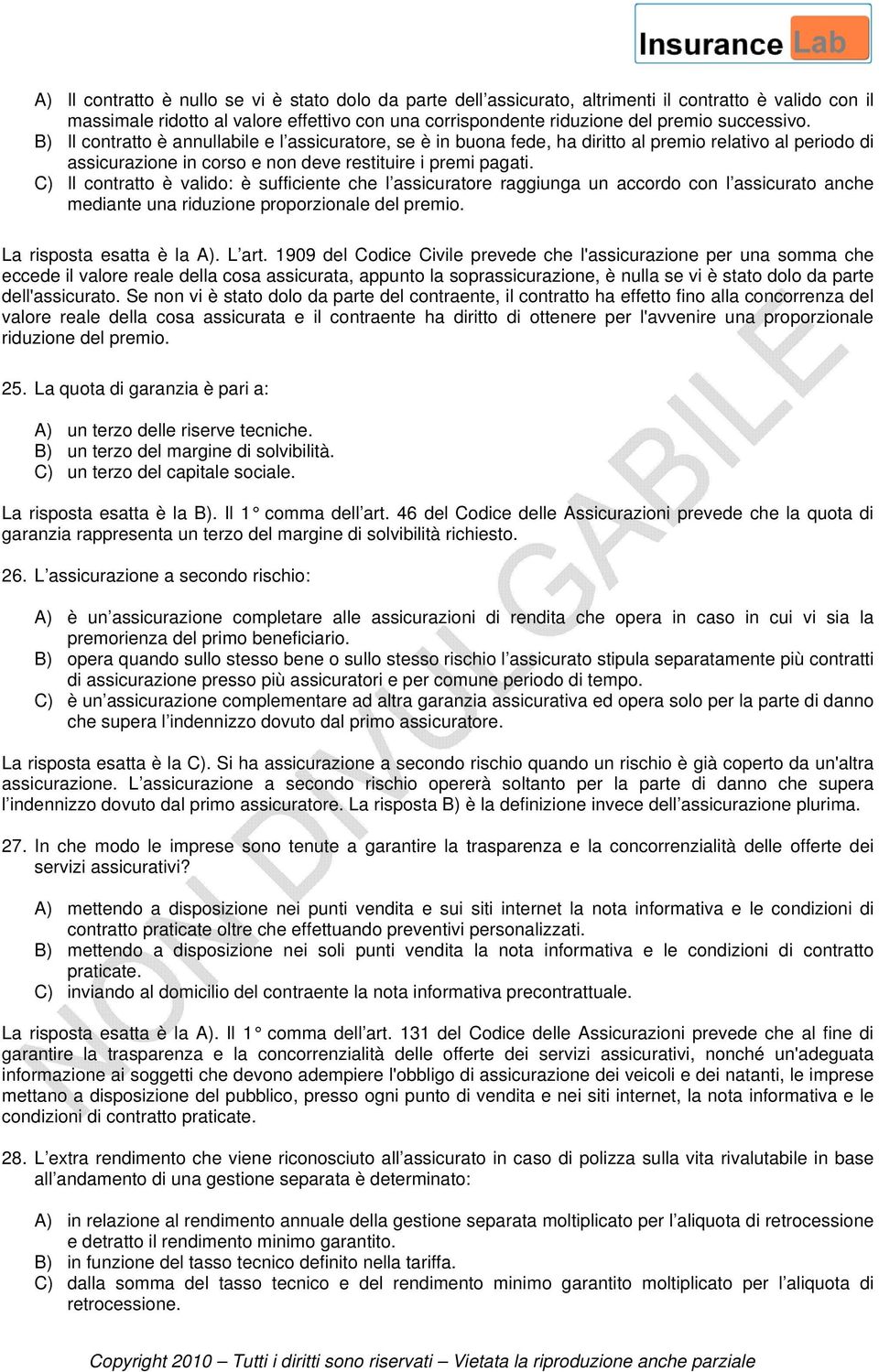 C) Il contratto è valido: è sufficiente che l assicuratore raggiunga un accordo con l assicurato anche mediante una riduzione proporzionale del premio. La risposta esatta è la A). L art.