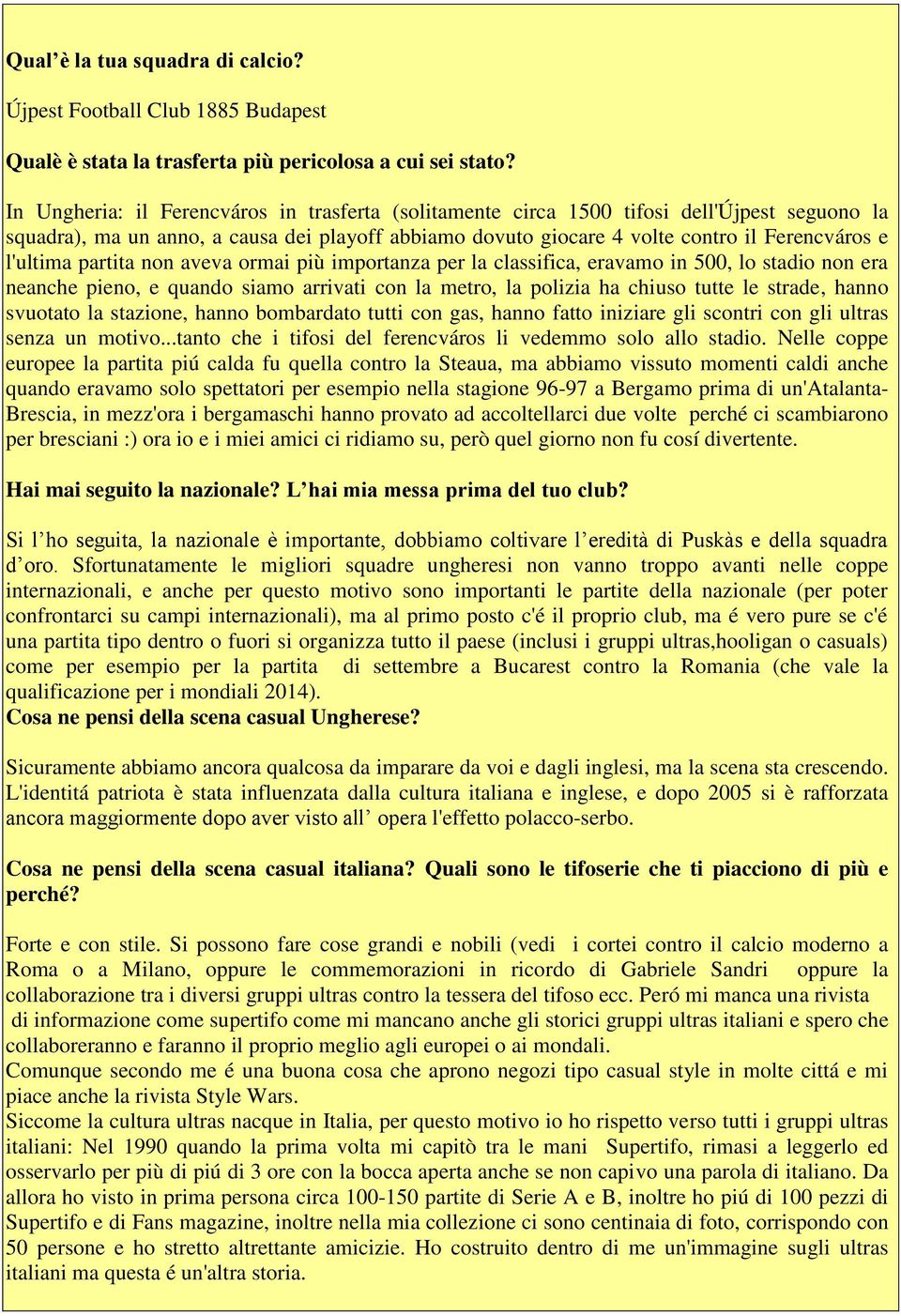 l'ultima partita non aveva ormai più importanza per la classifica, eravamo in 500, lo stadio non era neanche pieno, e quando siamo arrivati con la metro, la polizia ha chiuso tutte le strade, hanno