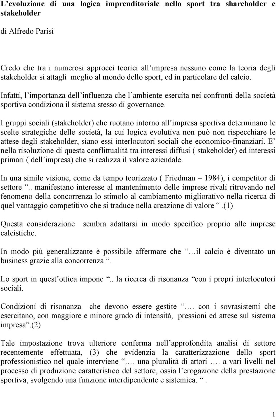 Infatti, l importanza dell influenza che l ambiente esercita nei confronti della società sportiva condiziona il sistema stesso di governance.