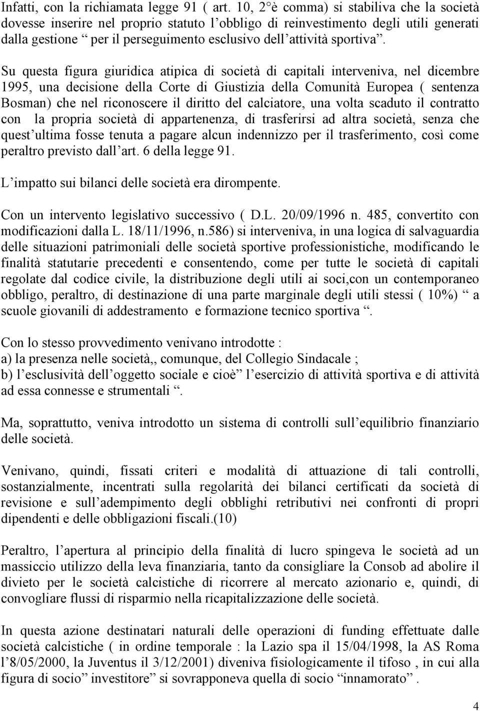 Su questa figura giuridica atipica di società di capitali interveniva, nel dicembre 1995, una decisione della Corte di Giustizia della Comunità Europea ( sentenza Bosman) che nel riconoscere il