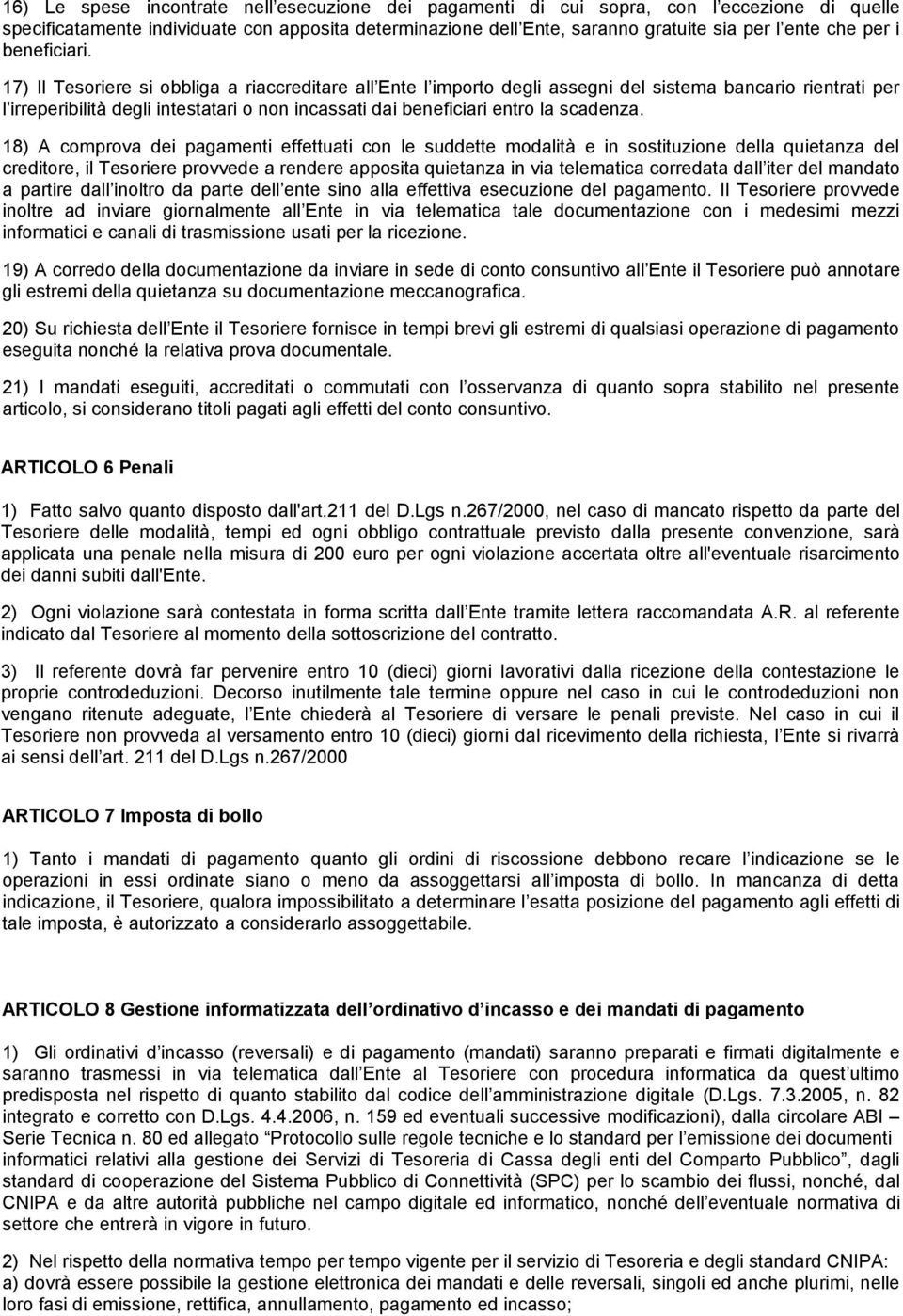 17) Il Tesoriere si obbliga a riaccreditare all Ente l importo degli assegni del sistema bancario rientrati per l irreperibilità degli intestatari o non incassati dai beneficiari entro la scadenza.