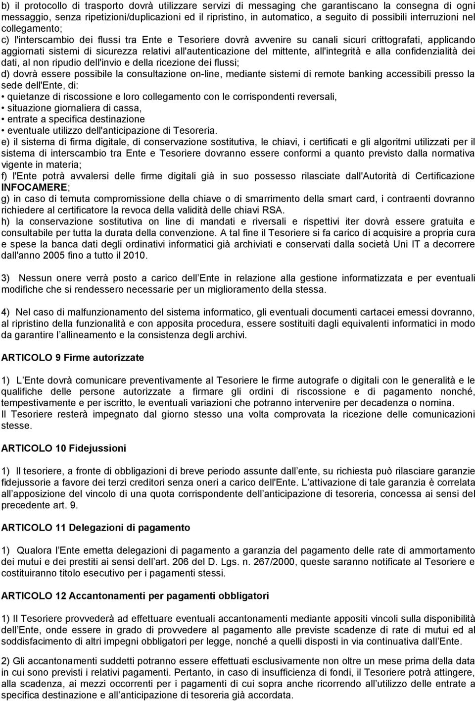 all'autenticazione del mittente, all'integrità e alla confidenzialità dei dati, al non ripudio dell'invio e della ricezione dei flussi; d) dovrà essere possibile la consultazione on-line, mediante