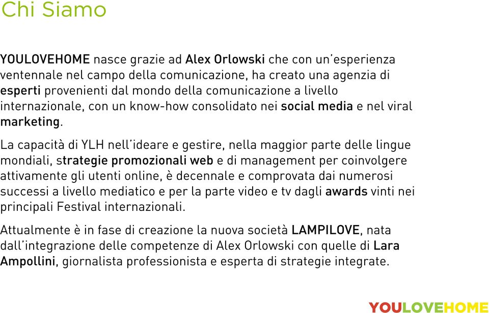 La capacità di YLH nell ideare e gestire, nella maggior parte delle lingue mondiali, strategie promozionali web e di management per coinvolgere attivamente gli utenti online, è decennale e comprovata