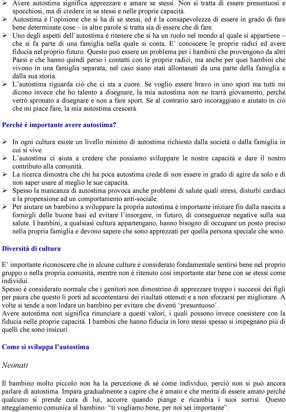 Uno degli aspetti dell autostima è ritenere che si ha un ruolo nel mondo al quale si appartiene che si fa parte di una famiglia nella quale si conta.