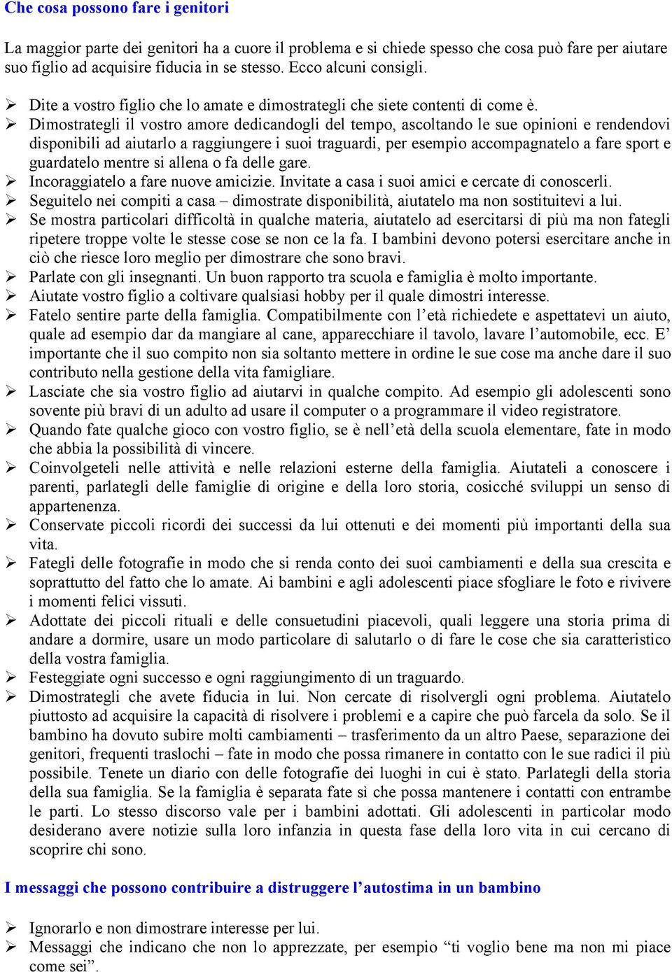 Dimostrategli il vostro amore dedicandogli del tempo, ascoltando le sue opinioni e rendendovi disponibili ad aiutarlo a raggiungere i suoi traguardi, per esempio accompagnatelo a fare sport e