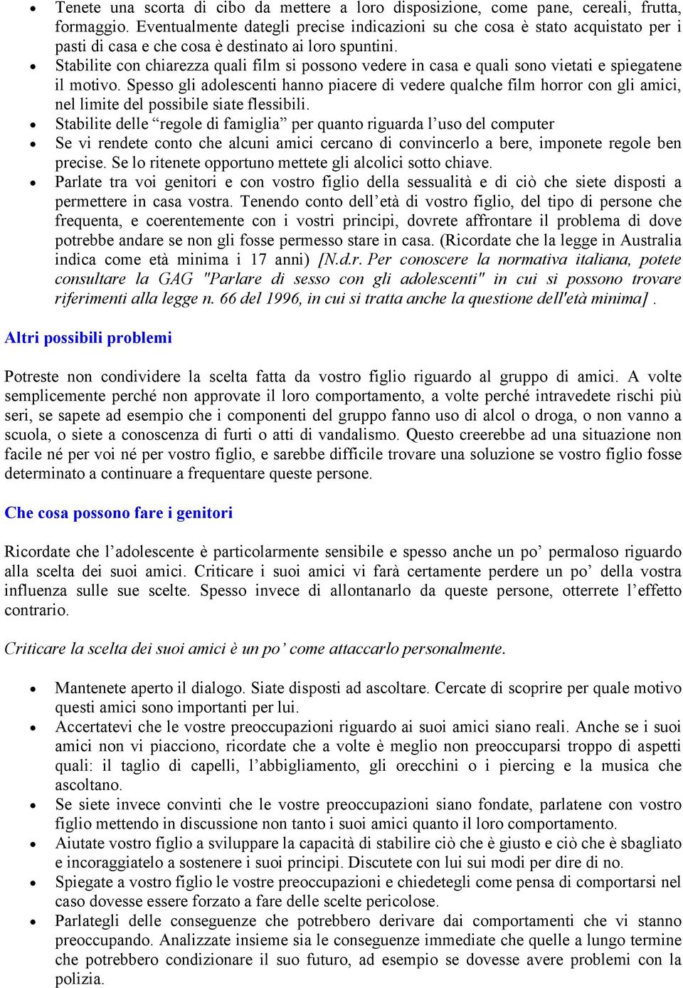 Stabilite con chiarezza quali film si possono vedere in casa e quali sono vietati e spiegatene il motivo.