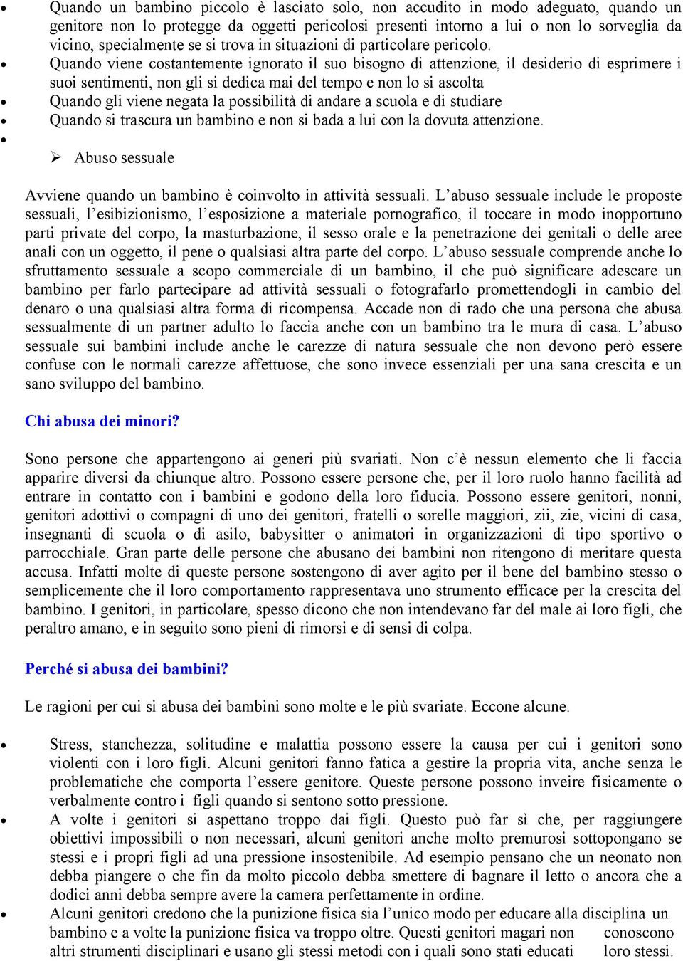 Quando viene costantemente ignorato il suo bisogno di attenzione, il desiderio di esprimere i suoi sentimenti, non gli si dedica mai del tempo e non lo si ascolta Quando gli viene negata la