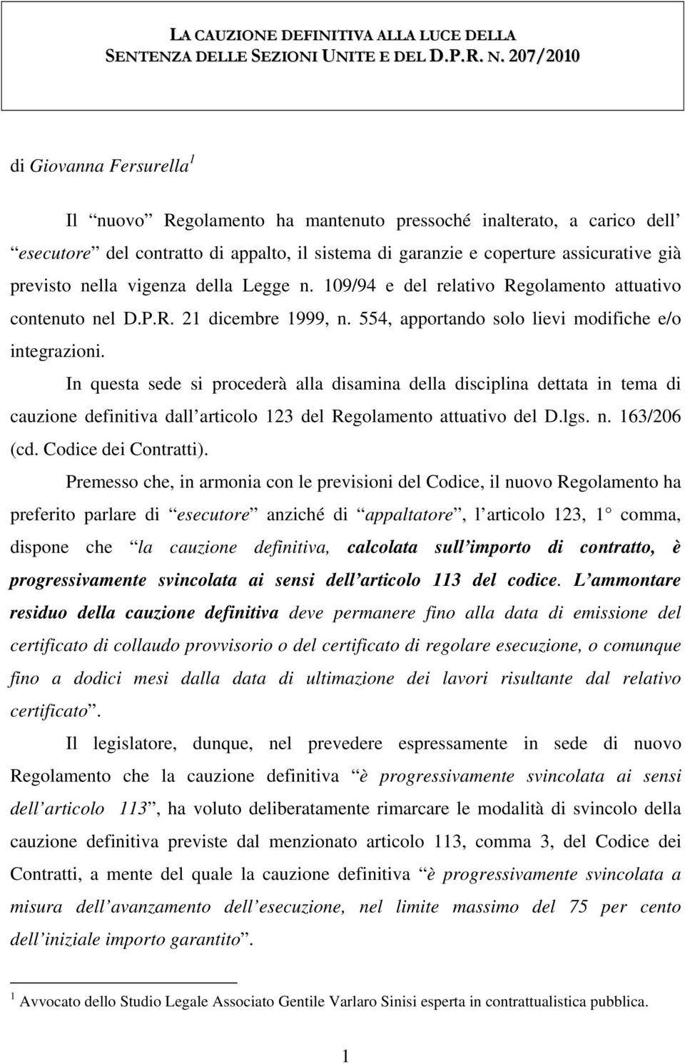 previsto nella vigenza della Legge n. 109/94 e del relativo Regolamento attuativo contenuto nel D.P.R. 21 dicembre 1999, n. 554, apportando solo lievi modifiche e/o integrazioni.