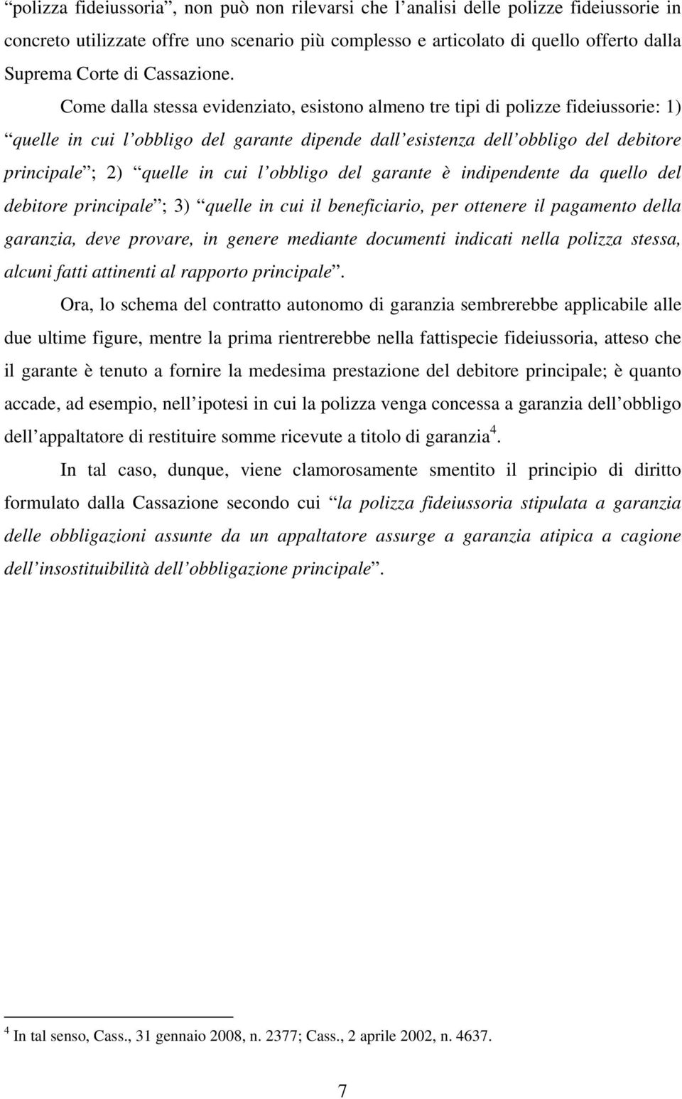 Come dalla stessa evidenziato, esistono almeno tre tipi di polizze fideiussorie: 1) quelle in cui l obbligo del garante dipende dall esistenza dell obbligo del debitore principale ; 2) quelle in cui