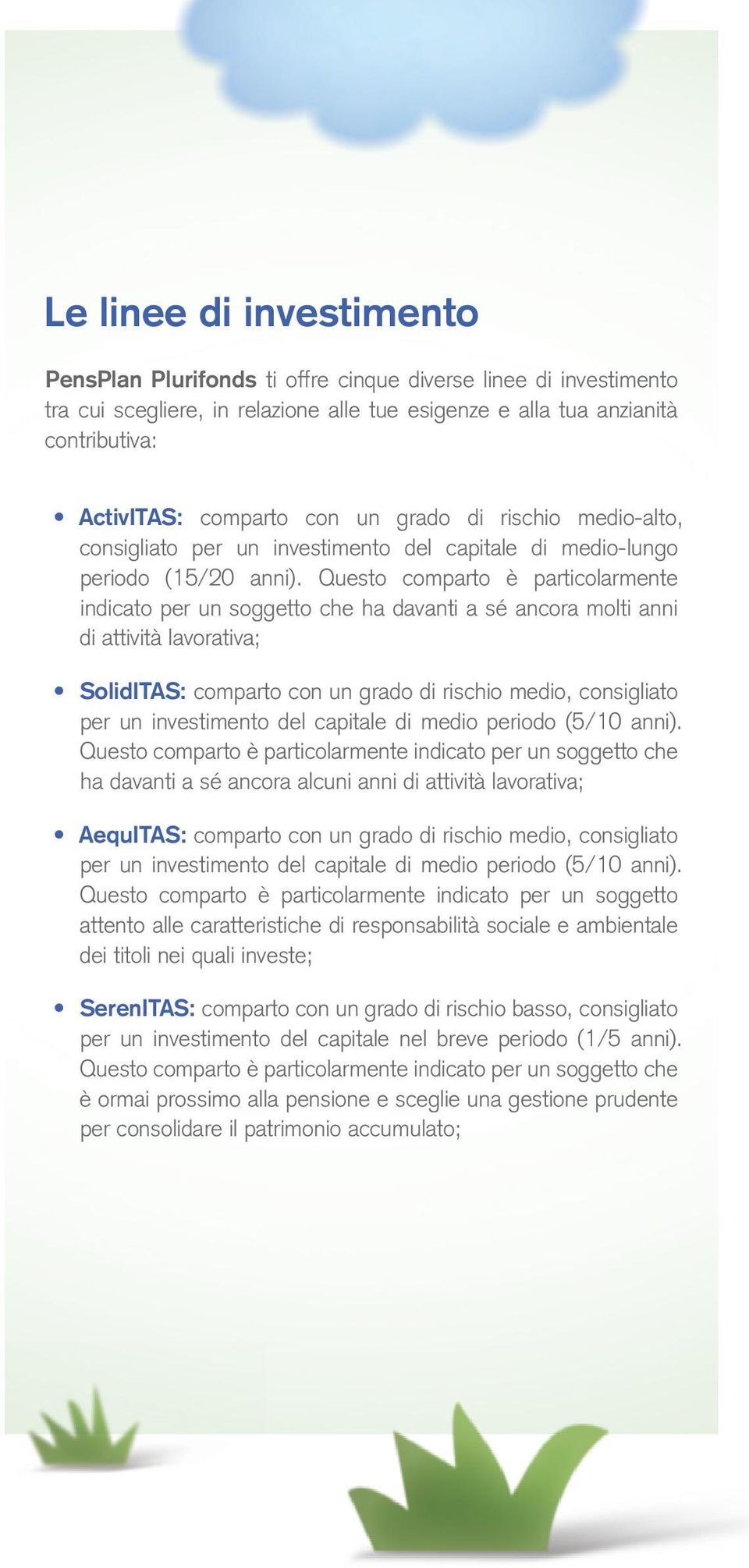 Questo comparto è particolarmente indicato per un soggetto che ha davanti a sé ancora molti anni di attività lavorativa; SolidITAS: comparto con un grado di rischio medio, consigliato per un