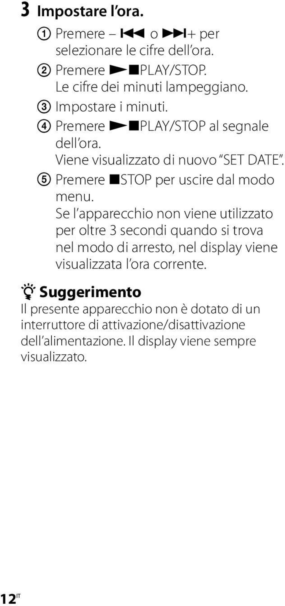 Se l apparecchio non viene utilizzato per oltre 3 secondi quando si trova nel modo di arresto, nel display viene visualizzata l ora