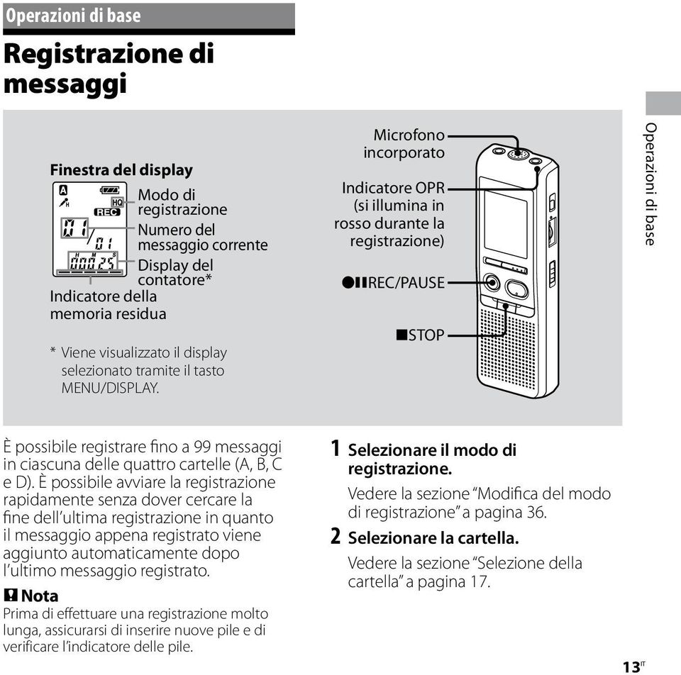 Microfono incorporato Indicatore OPR (si illumina in rosso durante la registrazione) REC/PAUSE STOP Operazioni di base È possibile registrare fino a 99 messaggi in ciascuna delle quattro cartelle (A,