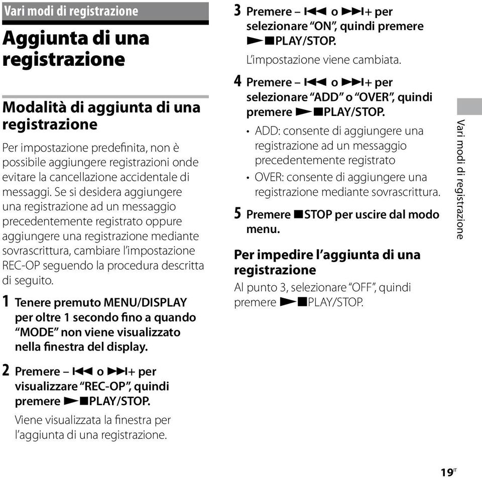 Se si desidera aggiungere una registrazione ad un messaggio precedentemente registrato oppure aggiungere una registrazione mediante sovrascrittura, cambiare l impostazione REC-OP seguendo la