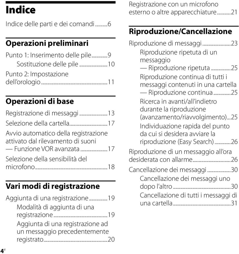 ..17 Selezione della sensibilità del microfono...18 Vari modi di registrazione Aggiunta di una registrazione...19 Modalità di aggiunta di una registrazione.