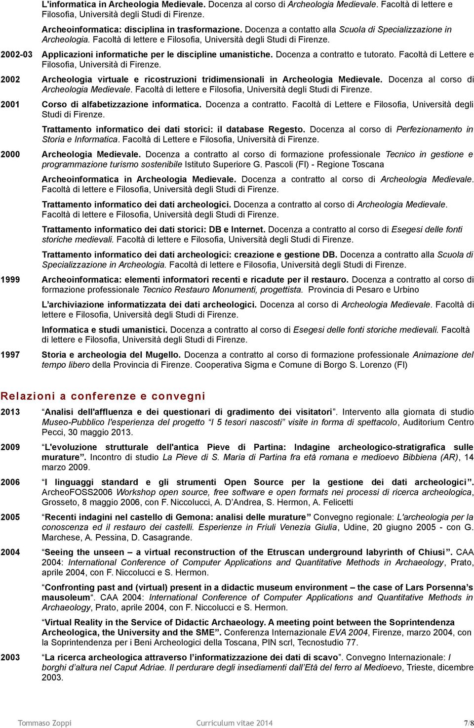 Docenza a contratto e tutorato. Facoltà di Lettere e Filosofia, Università di Firenze. 2002 Archeologia virtuale e ricostruzioni tridimensionali in Archeologia Medievale.