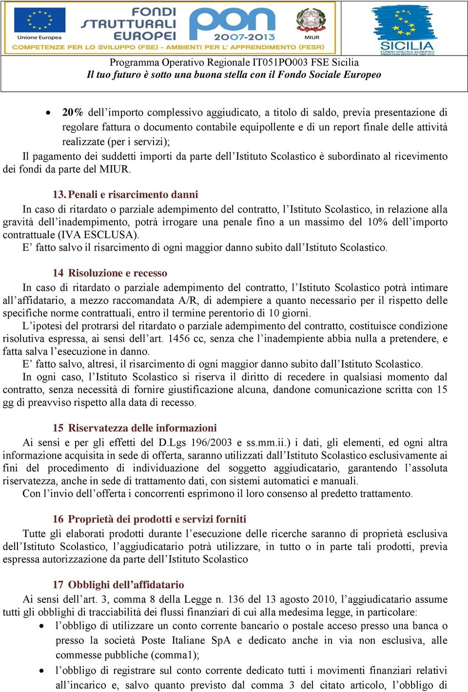 Penali e risarcimento danni In caso di ritardato o parziale adempimento del contratto, l Istituto Scolastico, in relazione alla gravità dell inadempimento, potrà irrogare una penale fino a un massimo