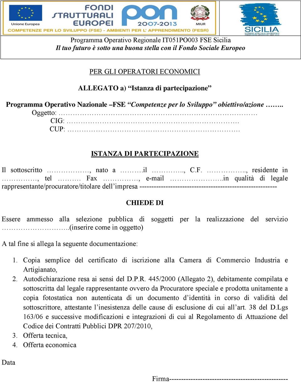 .in qualità di legale rappresentante/procuratore/titolare dell impresa ---------------------------------------------------------- CHIEDE DI Essere ammesso alla selezione pubblica di soggetti per la