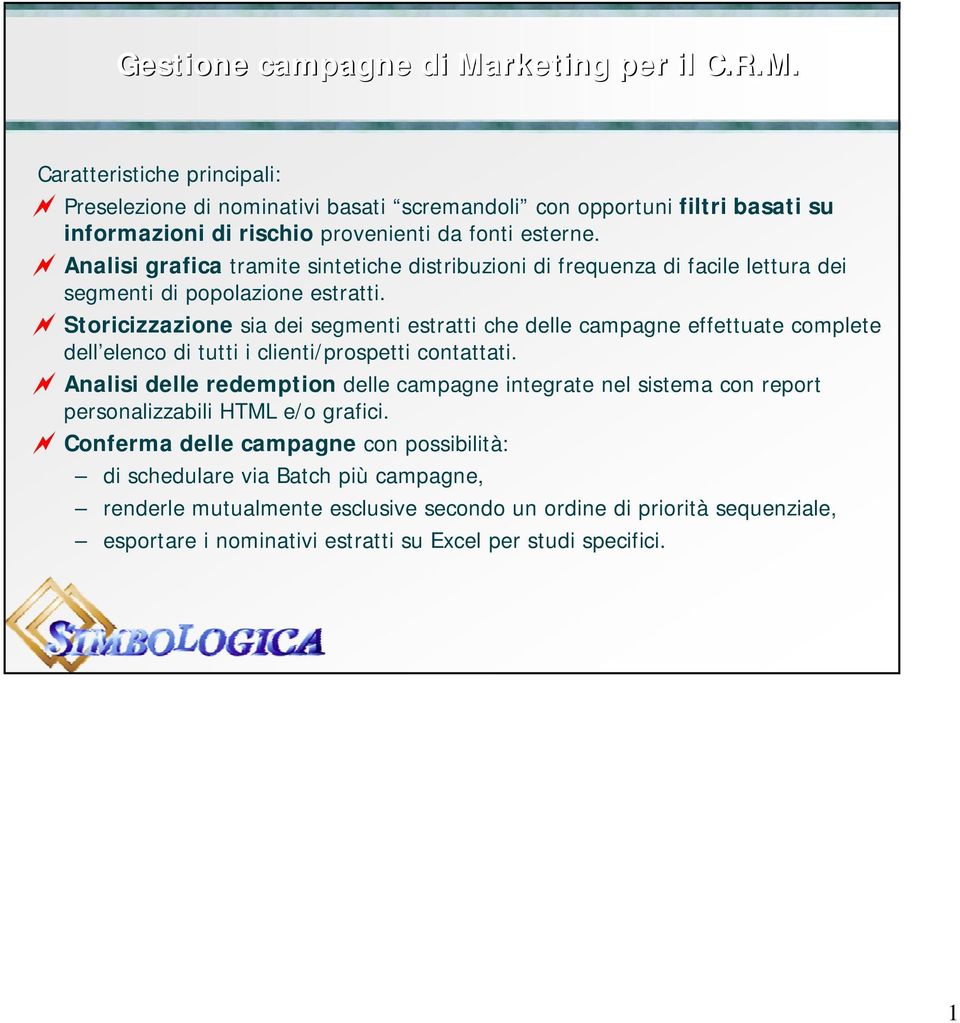 Storicizzazione sia dei segmenti estratti che delle campagne effettuate complete dell elenco di tutti i clienti/prospetti contattati.