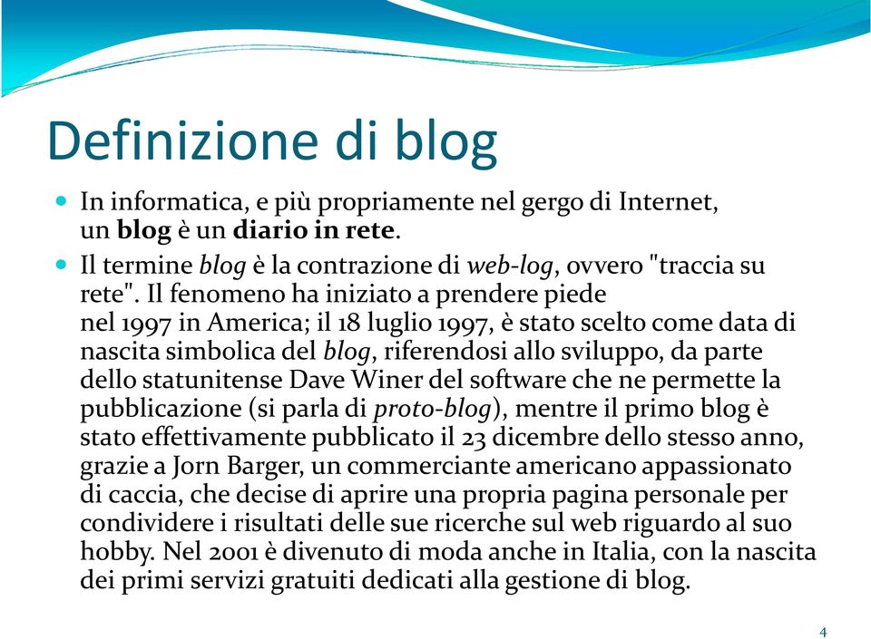 statunitensedavewinerdel software che ne permette la pubblicazione (si parla di proto-blog), mentre il primo blog è stato effettivamente pubblicato il 23 dicembredello stesso anno, grazie