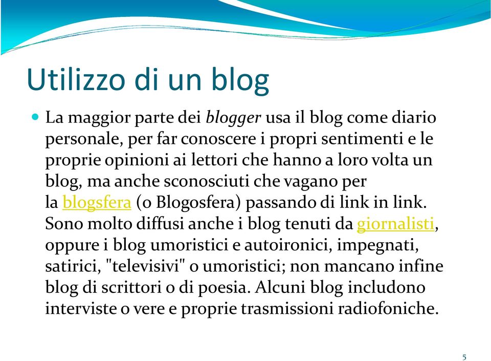 link. Sono molto diffusi anche i blog tenuti dagiornalisti, oppure i blog umoristici e autoironici, impegnati, satirici, "televisivi" o