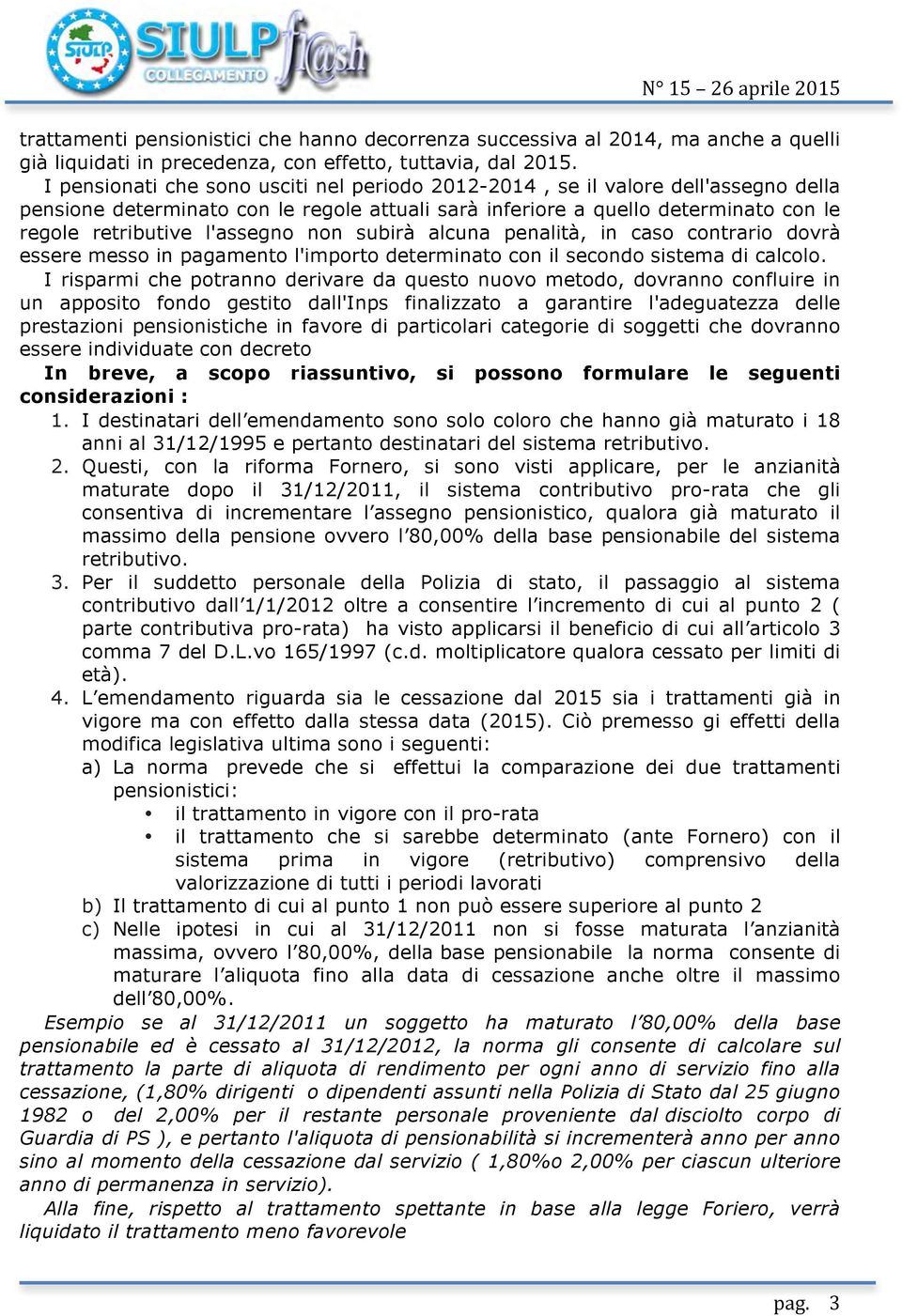 non subirà alcuna penalità, in caso contrario dovrà essere messo in pagamento l'importo determinato con il secondo sistema di calcolo.