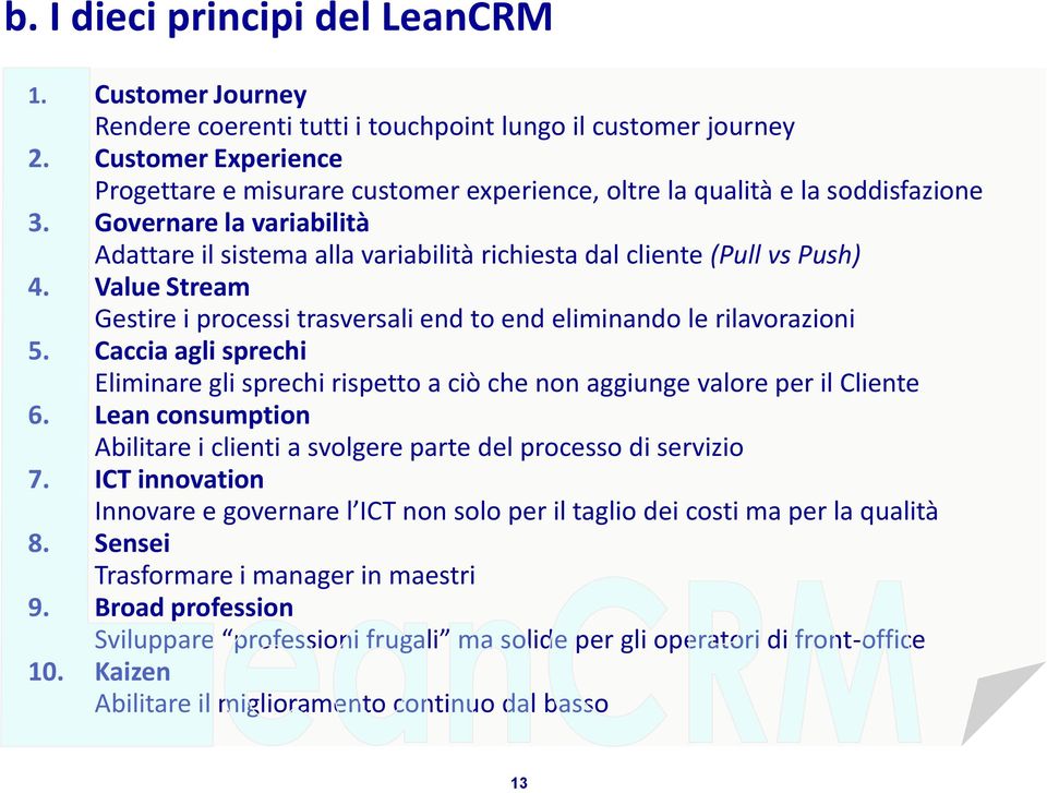 Governare la variabilità Adattare il sistema alla variabilità richiesta dal cliente (Pull vs Push) 4. Value Stream Gestire i processi trasversali end to end eliminando le rilavorazioni 5.