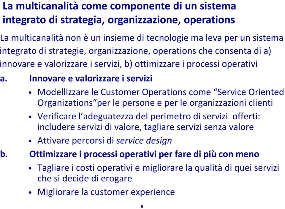 Innovare e valorizzare i servizi Modellizzare le Customer Operations come Service Oriented Organizations per le persone e per le organizzazioni clienti Verificare l adeguatezza del perimetro di