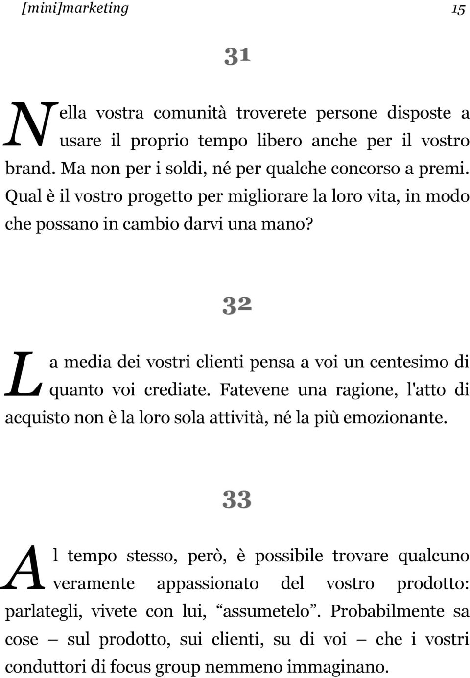 32 a media dei vostri clienti pensa a voi un centesimo di quanto voi crediate. Fatevene una ragione, l'atto di acquisto non è la loro sola attività, né la più emozionante.