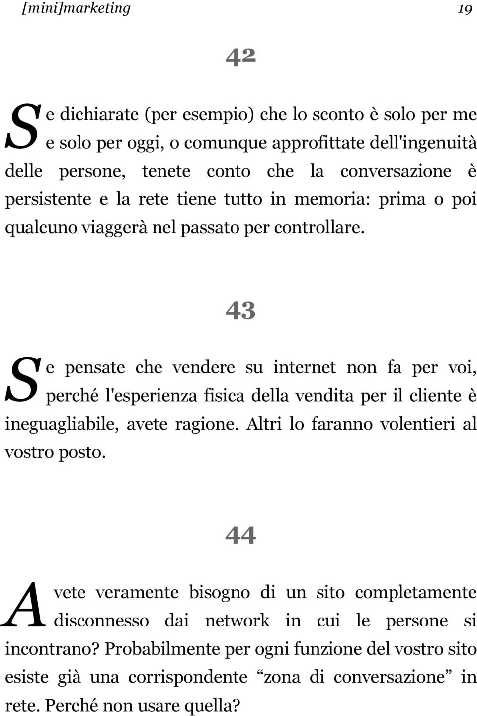 43 e pensate che vendere su internet non fa per voi, perché l'esperienza fisica della vendita per il cliente è ineguagliabile, avete ragione.