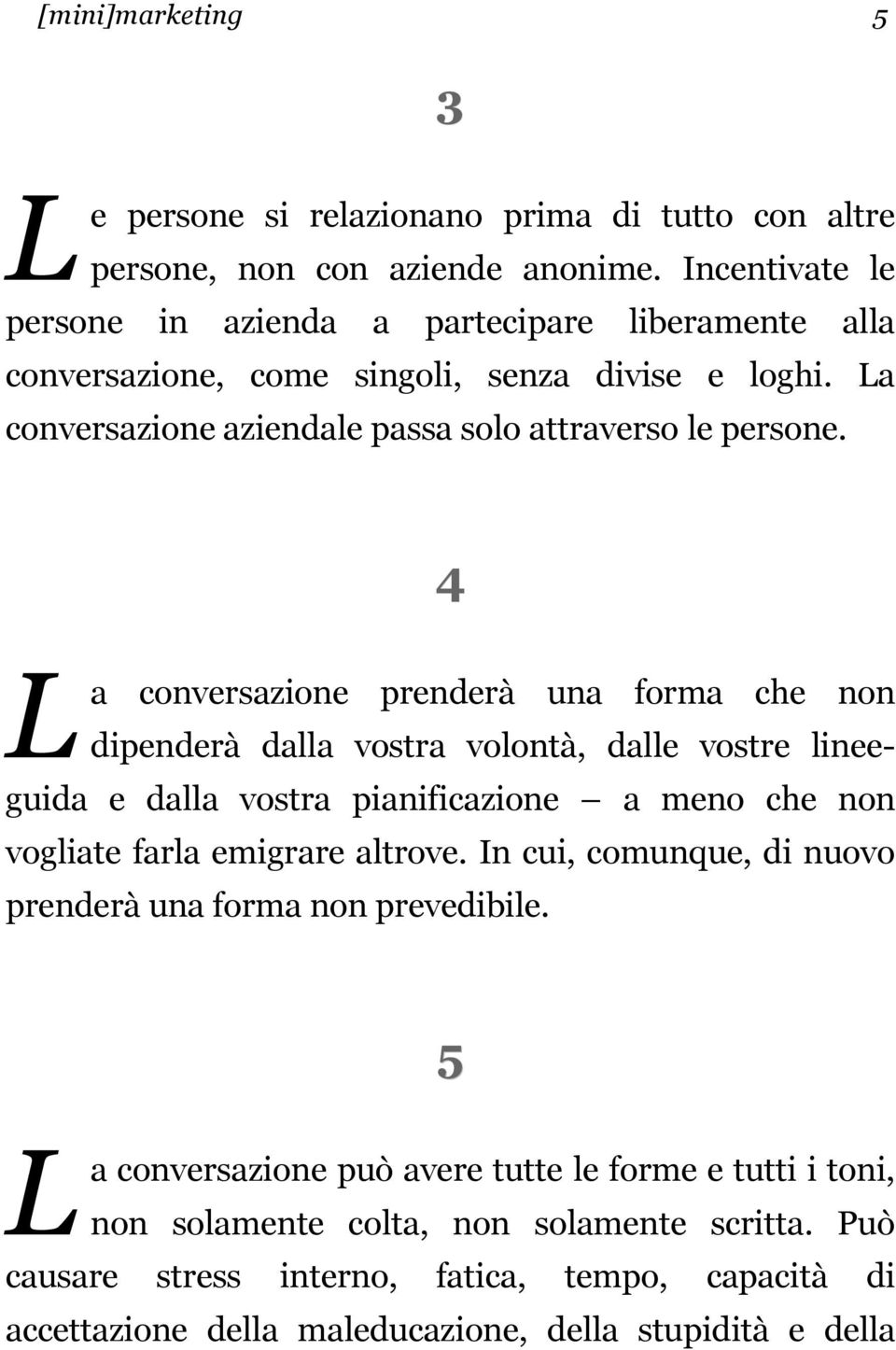 4 a conversazione prenderà una forma che non dipenderà dalla vostra volontà, dalle vostre lineeguida e dalla vostra pianificazione a meno che non vogliate farla emigrare altrove.