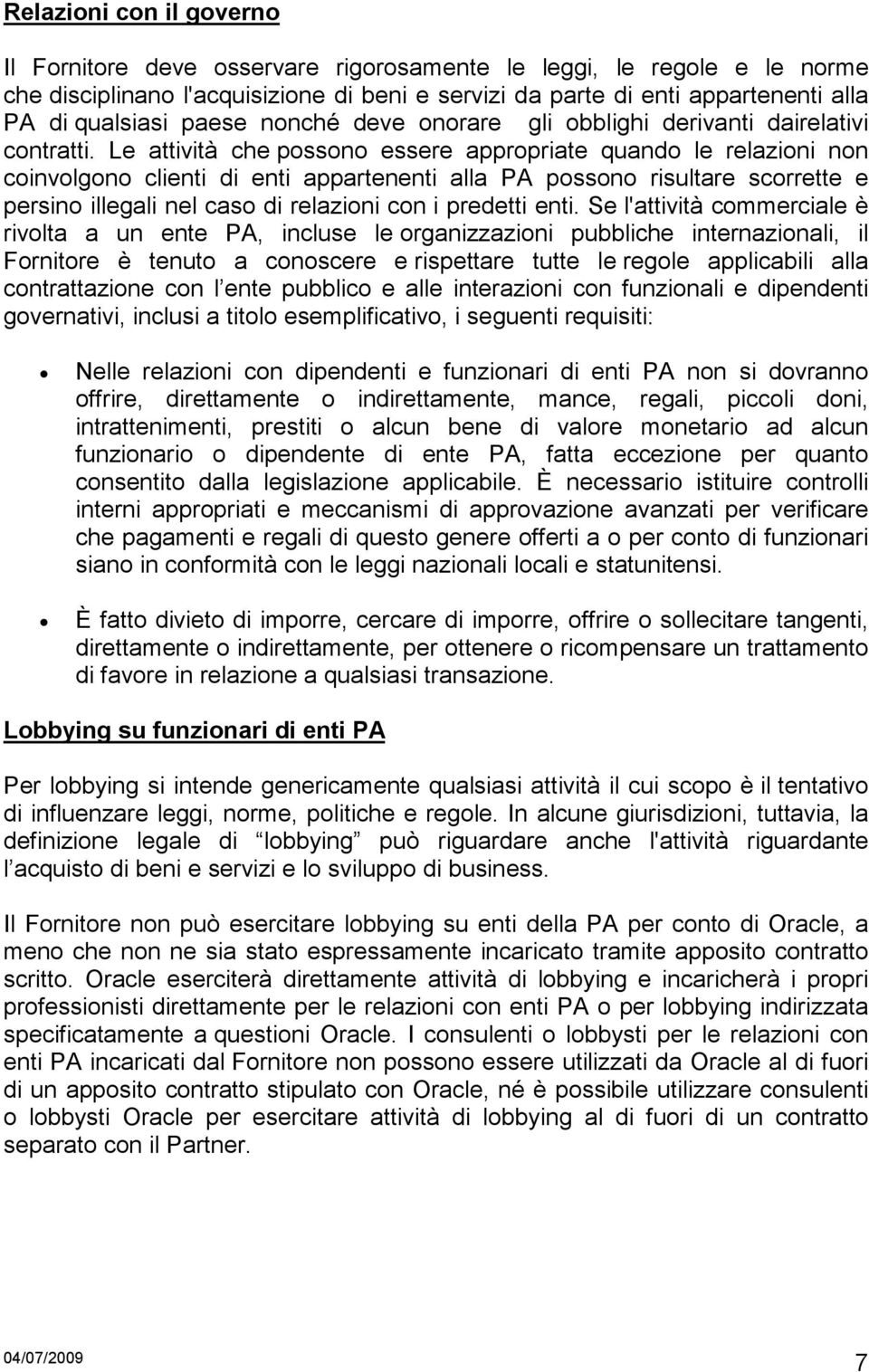 Le attività che possono essere appropriate quando le relazioni non coinvolgono clienti di enti appartenenti alla PA possono risultare scorrette e persino illegali nel caso di relazioni con i predetti