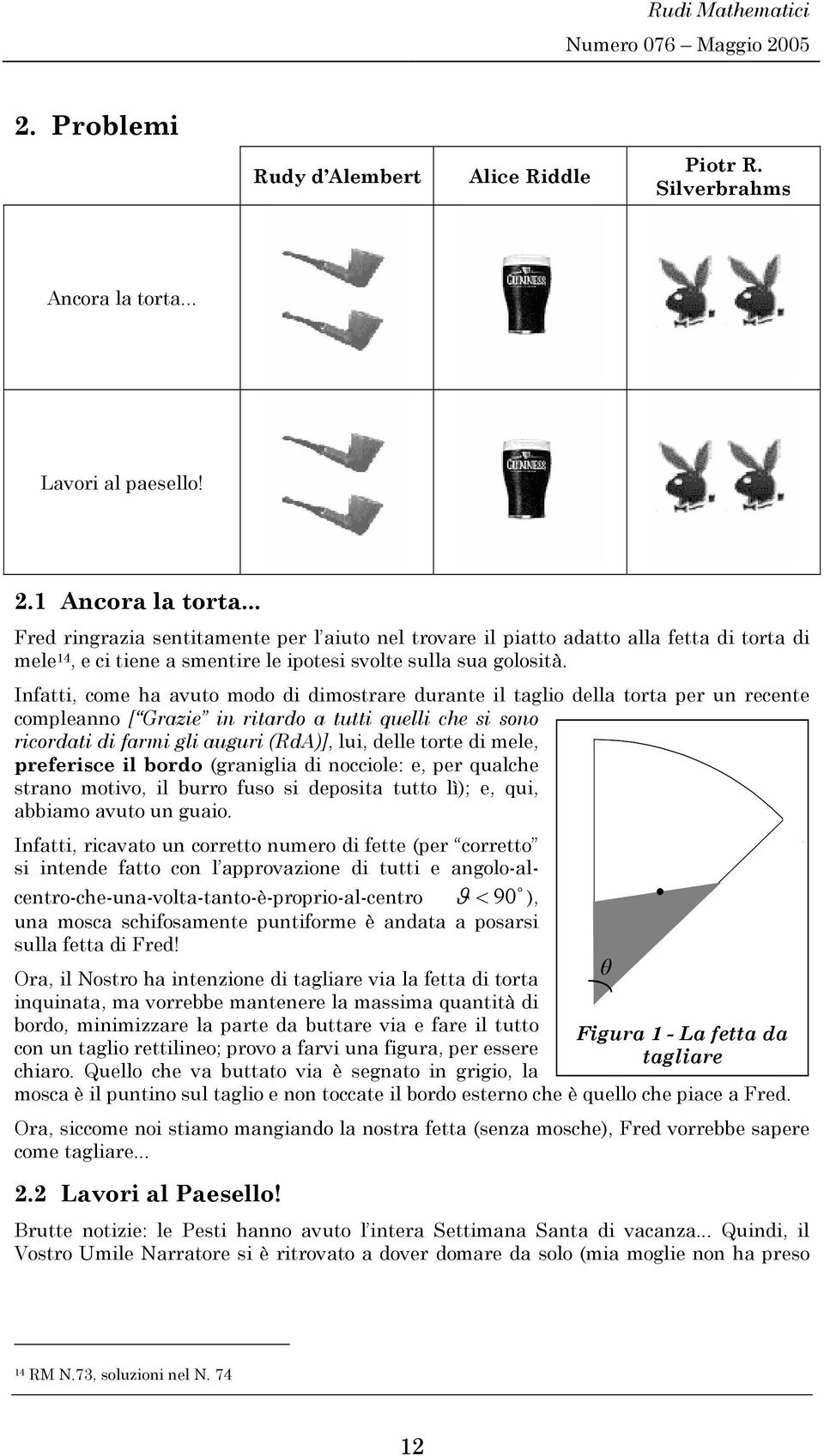 Infatti, coe ha avuto odo di diostrare durante il taglio della torta per un recente copleanno [ Grazie in ritardo a tutti quelli che si sono ricordati di fari gli auguri (RdA)], lui, delle torte di