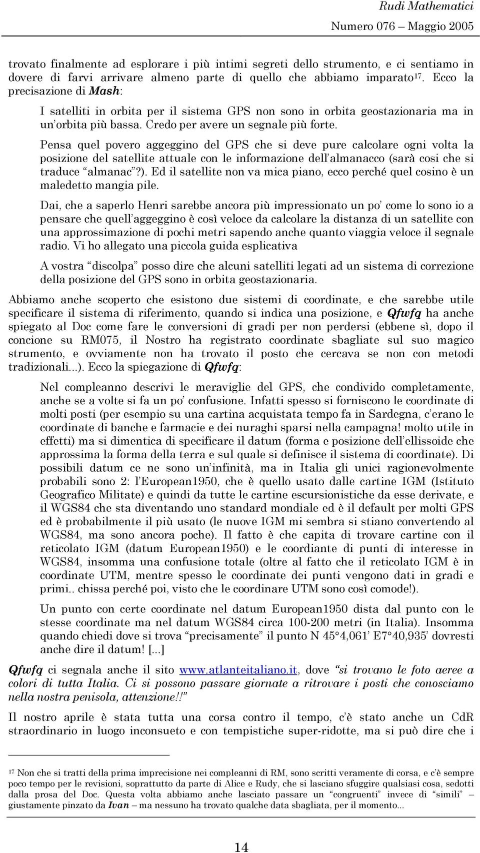 Pensa quel povero aggeggino del GPS che si deve pure calcolare ogni volta la posizione del satellite attuale con le inforazione dell alanacco (sarà cosi che si traduce alanac?).