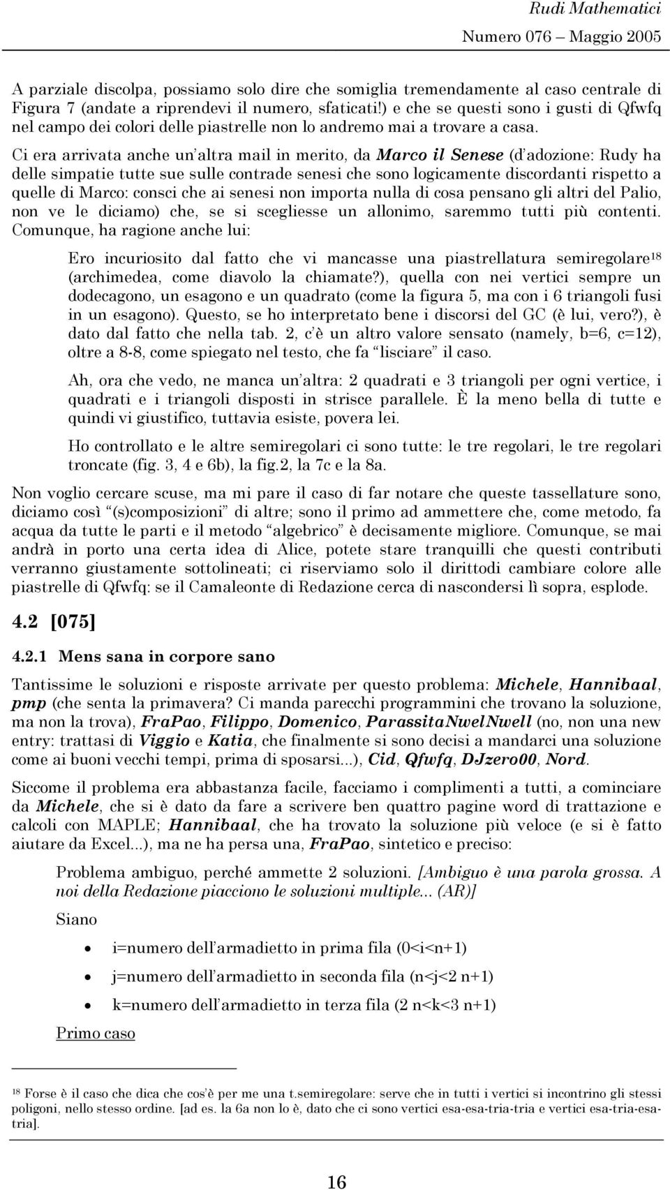 Ci era arrivata anche un altra ail in erito, da Marco il Senese (d adozione: Rudy ha delle sipatie tutte sue sulle contrade senesi che sono logicaente discordanti rispetto a quelle di Marco: consci